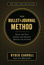 The Bullet Journal Method: Track the Past, Order the Present, Design the Future BULLET JOURNAL METHOD Ryder Carroll