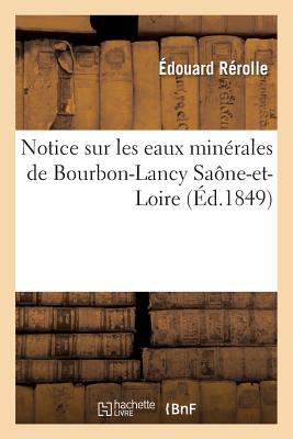 Notice Sur Les Eaux Minerales de Bourbon-Lancy Saone-Et-Loire = Notice Sur Les Eaux Mina(c)Rales de FRE-NOTICE SUR LES EAUX MINERA （Generalites） [ Edouard Rerolle ]