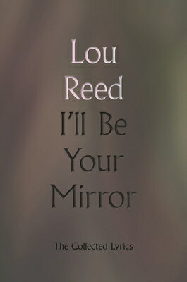 I'll Be Your Mirror: The Collected Lyrics ILL BE YOUR MIRROR [ Lou Reed ]