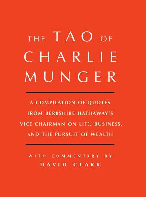 Tao of Charlie Munger: A Compilation of Quotes from Berkshire Hathaway's Vice Chairman on Life, Busi TAO OF CHARLIE MUNGER 