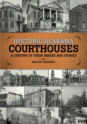 Historic Alabama Courthouses: A Century of Their Images and Stories HISTORIC ALABAMA COURTHOUSES [ Delos Hughes ]