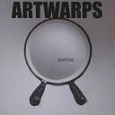 before [ ARTWARPS ]