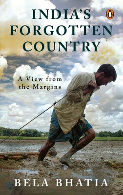 India's Forgotten Country INDIAS FORGOTTEN COUNTRY （A View from the Margins） [ Bela Bhatia ]