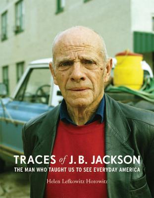 Traces of J. B. Jackson: The Man Who Taught Us to See Everyday America TRACES OF J B JACKSON （Midcentury） [ Helen L. Horowitz ]