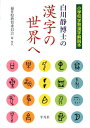 【送料無料】白川静博士の漢字の世界へ