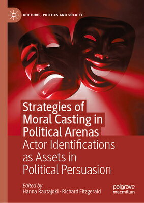 Strategies of Moral Casting in Political Arenas: Actor Identifications as Assets in Political Persua STRATEGIES OF MORAL CASTING IN （Rhetoric, Politics and Society） 