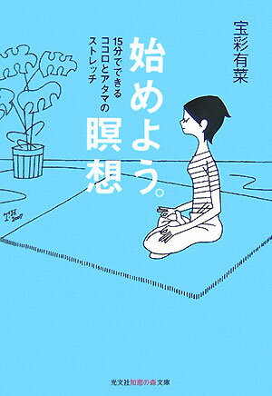 始めよう 瞑想 15分でできるココロとアタマのストレッチ 光文社知恵の森文庫 [ 宝彩有菜 ]