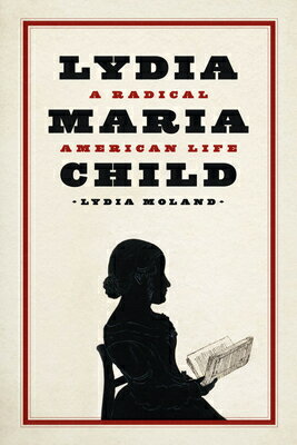 Lydia Maria Child: A Radical American Life LYDIA MARIA CHILD [ Lydia Moland ]