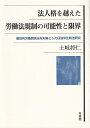 法人格を越えた労働法規制の可能性と限界 個別的労働関係法を対象とした日独米比較法研究 （単行本） 土岐 将仁