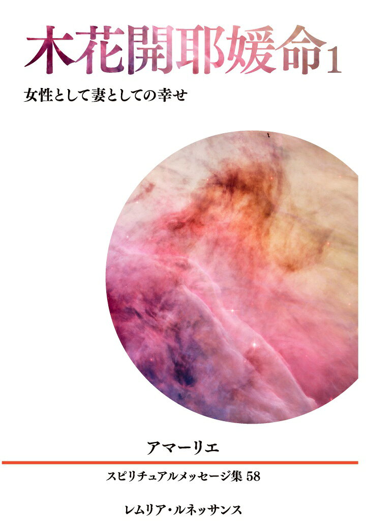 【POD】58巻 木花開耶媛命1 女性として妻としての幸せ アマーリエ スピリチュアルメッセージ集の表紙