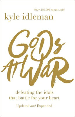 Gods at War: Defeating the Idols That Battle for Your Heart GODS AT WAR 