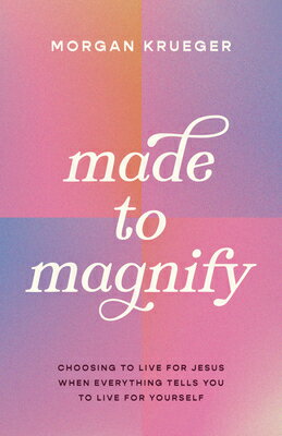 Made to Magnify: Choosing to Live for Jesus When Everything Tells You to Live for Yourself MADE TO MAGNIFY [ Morgan Krueger ]