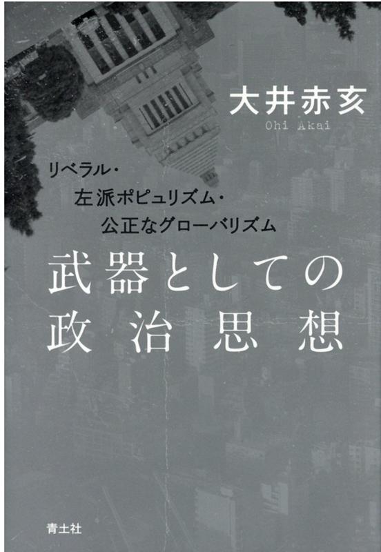 武器としての政治思想 リベラル・左派ポピュリズム・公正なグローバリズム [ 大井赤亥 ]