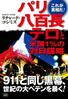 パリ八百長テロと米国1％の対日謀略 これが真相だ！ [ リチャード・コシミズ ]