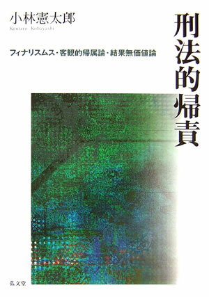 刑法的帰責 フィナリスムス・客観的帰属論・結果無価値論 [ 小林憲太郎 ]