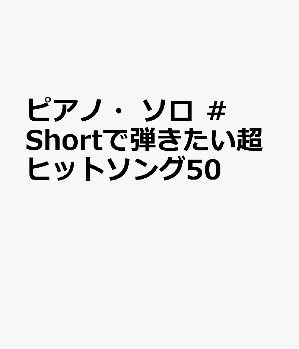 ピアノ・ソロ ＃Shortで弾きたい超ヒットソング50