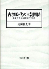 古墳時代の日朝関係 新羅・百済・大加耶と倭の交渉史 [ 高田貫太 ]