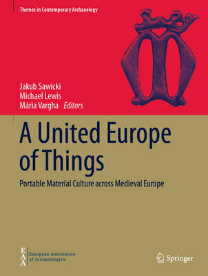 A United Europe of Things: Portable Material Culture Across Medieval Europe UNITED EUROPE OF THINGS 2023/E （Themes in Contemporary Archaeology） [ Jakub Sawicki ]