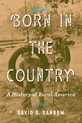 Born in the Country: A History of Rural America BORN IN THE COUNTRY 3/E （Revisiting Rural America） [ David B. Danbom ]