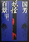 怪異と奇想。幕末の修羅絵師、歌川国芳の妖怪画の世界。一勇斎国芳の数多い作品から彼の妖怪画を集めた画集。