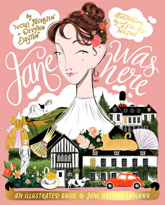 Jane Was Here: An Illustrated Guide to Jane Austen 039 s England JANE WAS HERE Nicole Jacobsen