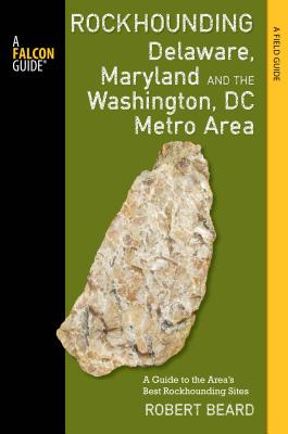 Rockhounding Delaware, Maryland, and the Washington, DC Metro Area: A Guide to the Areas' Best Rockh ROCKHOUNDING DELAWARE MARYLAND （Rockhounding） [ Robert Beard ]