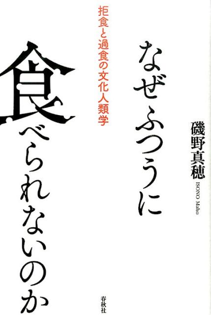 なぜふつうに食べられないのか 拒食と過食の文化人類学 [ 磯野真穂 ]