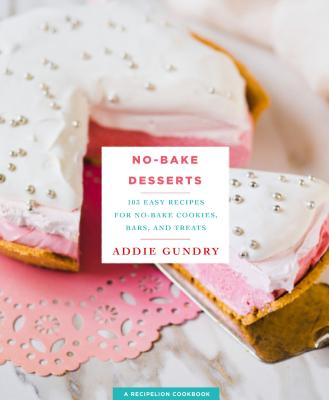 No-Bake Desserts: 103 Easy Recipes for No-Bake Cookies, Bars, and Treats NO-BAKE DESSERTS （Recipelion） [ Addie Gundry ]