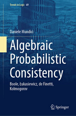 Algebraic Probabilistic Consistency: Boole, Lukasiewicz, de Finetti, Kolmogorov ALGEBRAIC PROBABILISTIC CONSIS （Trends in Logic） 