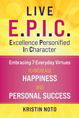 Live E.P.I.C.: Embracing 7 Everyday Virtues to Increase Happiness and Personal Success LIVE EPIC [ Kristin Noto ]