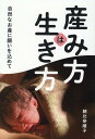 産み方は生き方 自然なお産に願いを込めて 朝比奈順子