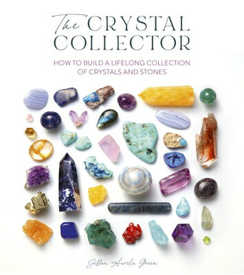 The Crystal Collector: How to Build a Lifelong Collection of Crystals and Stones CRYSTAL COLLECTOR [ Jillian Fisher ]