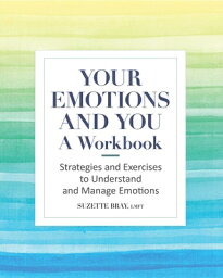 Your Emotions and You: A Workbook: Strategies and Exercises to Understand and Manage Emotions YOUR EMOTIONS & YOU A WORKBK [ Suzette Bray ]