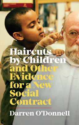 Haircuts by Children, and Other Evidence for a New Social Contract HAIRCUTS BY CHILDREN & OTHER E [ Darren O'Donnell ]