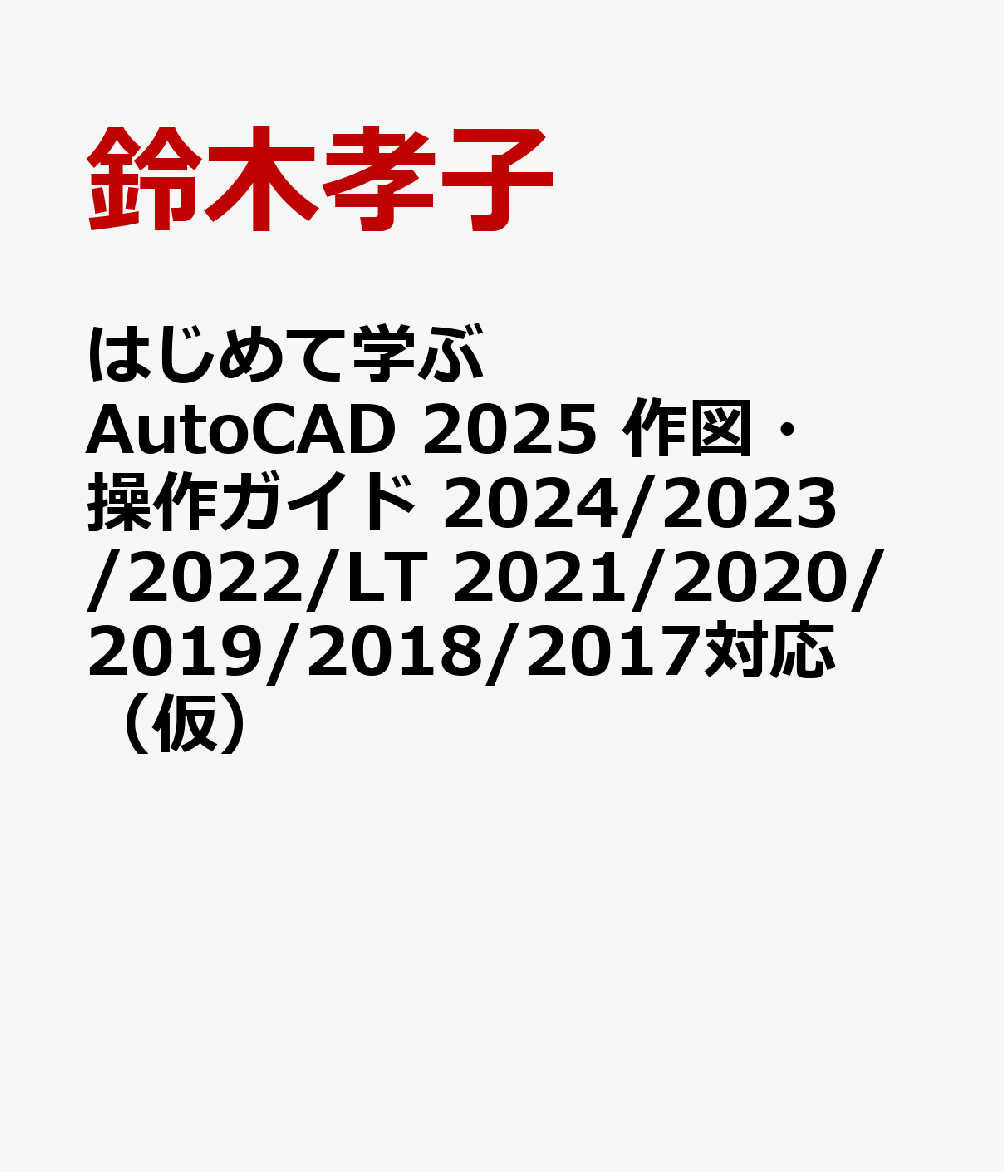 はじめて学ぶ AutoCAD 2025 作図・操作ガイド 2024/2023/2022/LT 2021/2020/2019/2018/2017対応（仮）