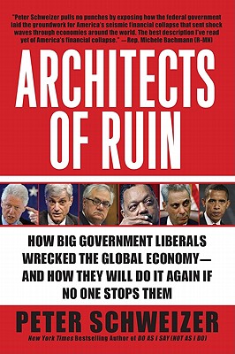 Architects of Ruin: How Big Government Liberals Wrecked the Global Economy--And How They Will Do It ARCHITECTS OF RUIN [ Peter Schweizer ]
