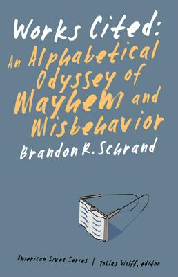 Works Cited: An Alphabetical Odyssey of Mayhem and Misbehavior WORKS CITED （American Lives） Brandon R. Schrand