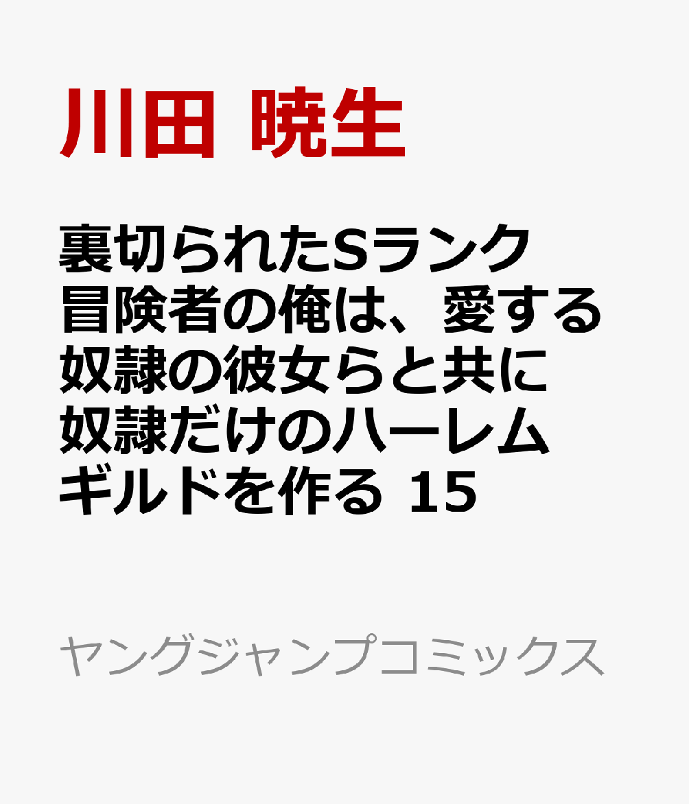 裏切られたSランク冒険者の俺は、愛する奴隷の彼女らと共に奴隷だけのハーレムギルドを作る　15 表紙