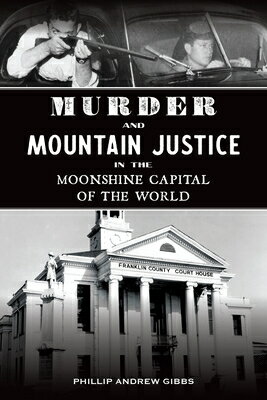 Murder and Mountain Justice in the Moonshine Capital of the World MURDER MOUNTAIN JUSTICE IN T （True Crime） Phillip Andrew Gibbs
