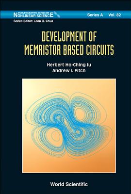 Development of Memristor Based Circuits DEVELOPMENT OF MEMRISTOR BASED （World Scientific Nonlinear Science Series a） [ Iu Herbert Ho-Ching ]