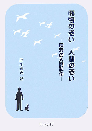 動物の老い人間の老い 長寿の人間科学 [ 戸川達男 ]