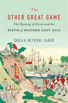 楽天楽天ブックスThe Other Great Game: The Opening of Korea and the Birth of Modern East Asia OTHER GRT GAME [ Sheila Miyoshi Jager ]