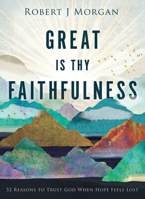Great Is Thy Faithfulness: 52 Reasons to Trust God When Hope Feels Lost GRT IS THY FAITHFULNESS [ Robert J. Morgan ]