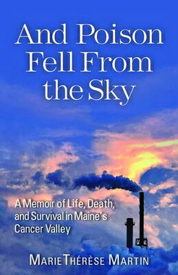 And Poison Fell from the Sky: A Memoir of Life, Death, and Survival in Maine's Cancer Valley AND POISON FELL FROM THE SKY [ Mariethrse Martin ]