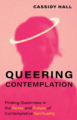 Queering Contemplation: Finding Queerness in the Roots and Future of Contemplative Spirituality QUEERING CONTEMPLATION [ Cassidy Hall ]