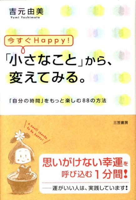 今すぐhappy！「小さなこと」から、変えてみる。
