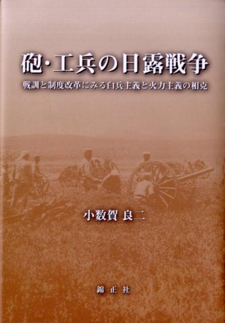 砲・工兵の日露戦争 戦訓と制度改革にみる白兵主義と火力主義の相克 [ 小数賀良二 ]