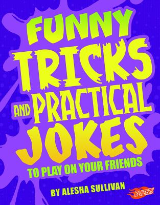 Funny Tricks and Practical Jokes to Play on Your Friends FUNNY TRICKS & PRAC JOKES TO P （Jokes, Tricks, and Other Funny Stuff） [ Alesha Sullivan ]