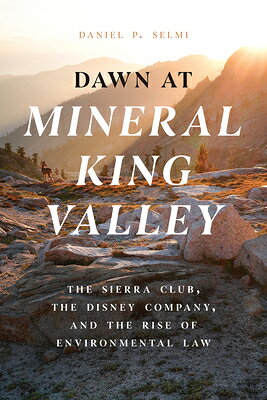 Dawn at Mineral King Valley: The Sierra Club, the Disney Company, and the Rise of Environmental ..