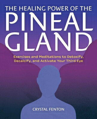 The Healing Power of the Pineal Gland: Exercises and Meditations to Detoxify, Decalcify, and Activat HEALING POWER OF THE PINEAL GL [ Crystal Fenton ]